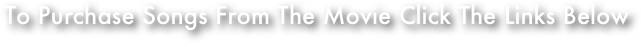 To Purchase Songs From The Movie Click The Links Below
or search on iTunes