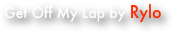 Get Off My Lap by Rylo 